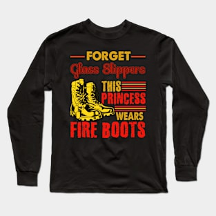 Forget Glass Slippers This Princess Wears Fire Boots Long Sleeve T-Shirt